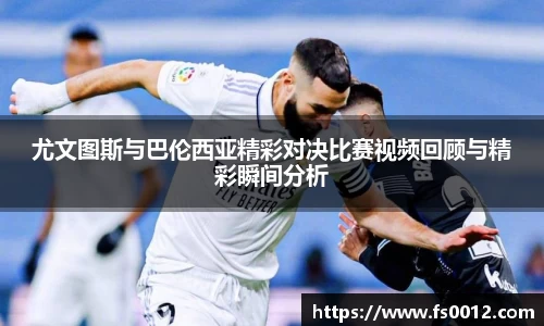 尤文图斯与巴伦西亚精彩对决比赛视频回顾与精彩瞬间分析