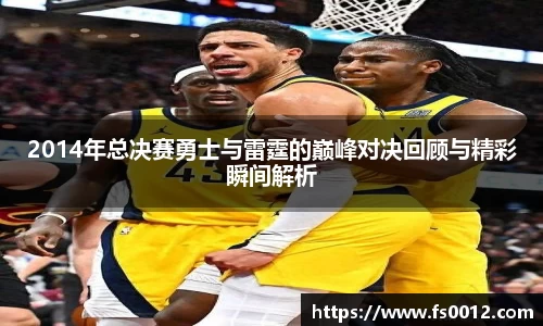 2014年总决赛勇士与雷霆的巅峰对决回顾与精彩瞬间解析